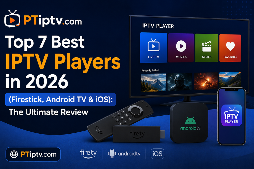Top 7 Best IPTV Players in 2026 (Firestick, Android TV & iOS): The Ultimate Review