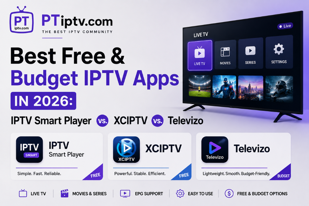 Best Free & Budget IPTV Apps in 2026: IPTV Smart Player vs. XCIPTV vs. Televizo