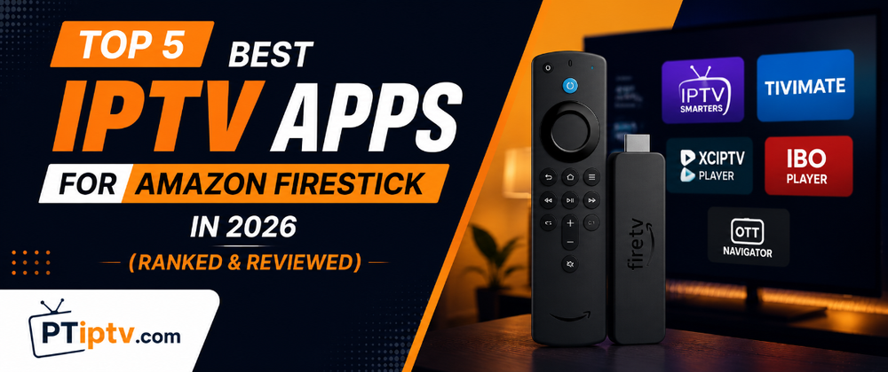 Top 5 Best IPTV Apps for Amazon Firestick in 2026 (Ranked & Reviewed)